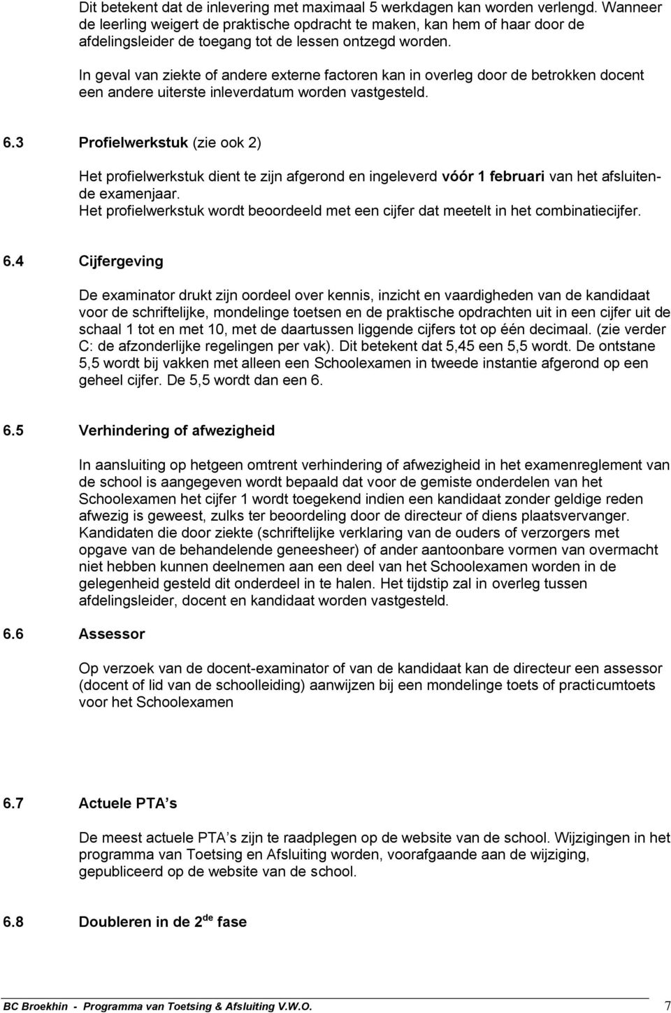 In geval van ziekte of andere externe factoren kan in overleg door de betrokken docent een andere uiterste inleverdatum worden vastgesteld. 6.