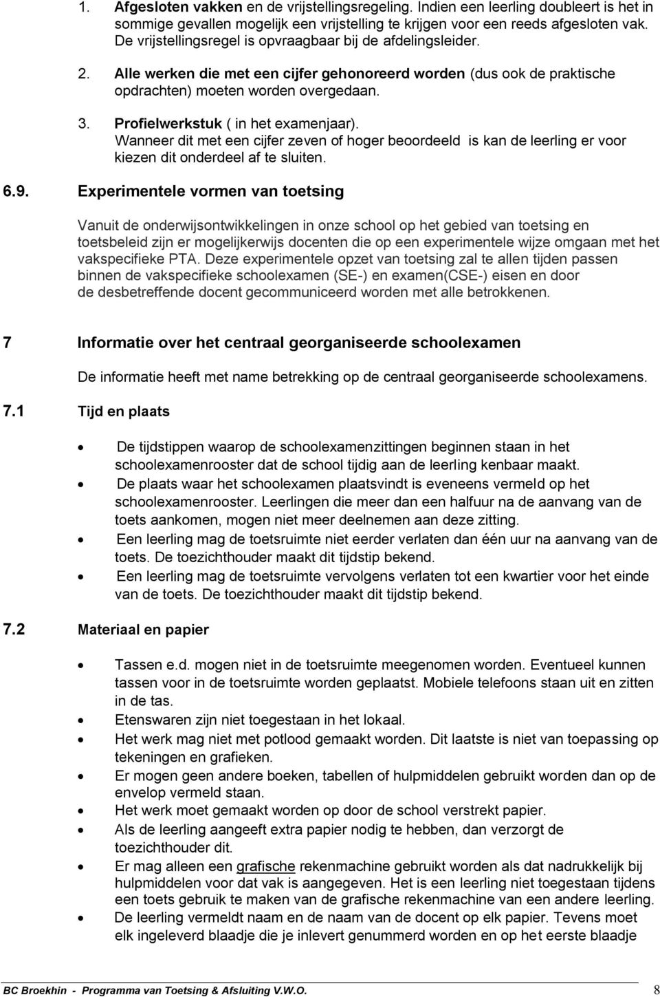 Profielwerkstuk ( in het examenjaar). Wanneer dit met een cijfer zeven of hoger beoordeeld is kan de leerling er voor kiezen dit onderdeel af te sluiten. 6.9.