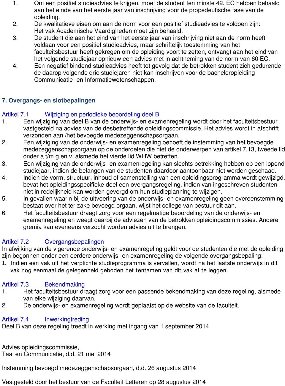 De student die aan het eind van het eerste jaar van inschrijving niet aan de norm heeft voldaan voor een positief studieadvies, maar schriftelijk toestemming van het faculteitsbestuur heeft gekregen