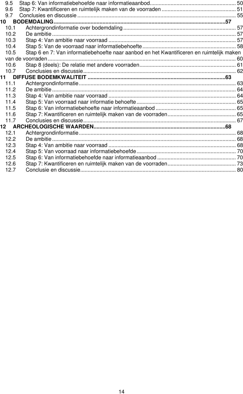 5 Stap 6 en 7: Van informatiebehoefte naar aanbod en het Kwantificeren en ruimtelijk maken van de voorraden... 60 10.6 Stap 8 (deels): De relatie met andere voorraden... 61 10.