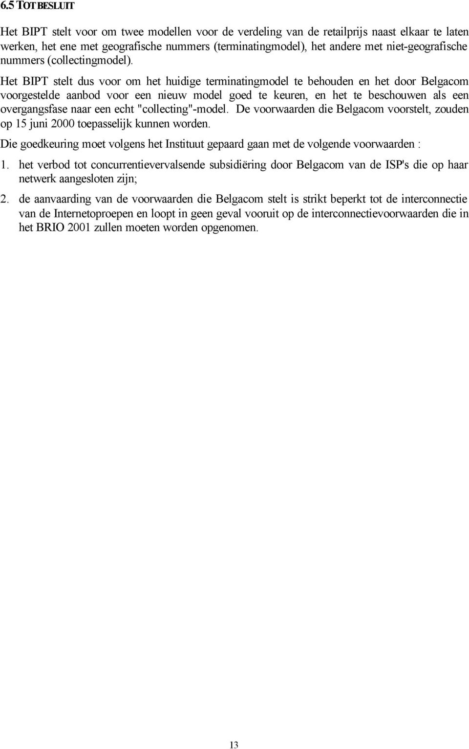 Het BIPT stelt dus voor om het huidige terminatingmodel te behouden en het door Belgacom voorgestelde aanbod voor een nieuw model goed te keuren, en het te beschouwen als een overgangsfase naar een