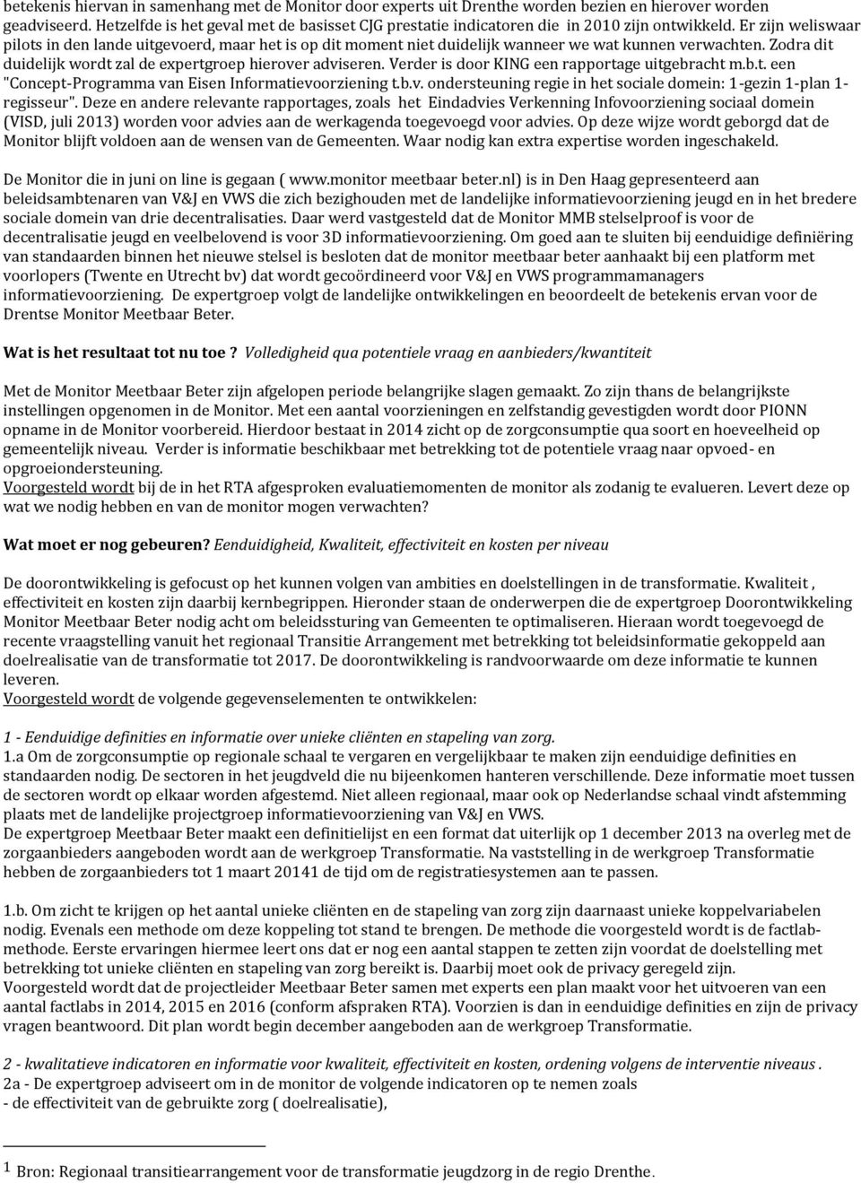 Er zijn weliswaar pilots in den lande uitgevoerd, maar het is op dit moment niet duidelijk wanneer we wat kunnen verwachten. Zodra dit duidelijk wordt zal de expertgroep hierover adviseren.