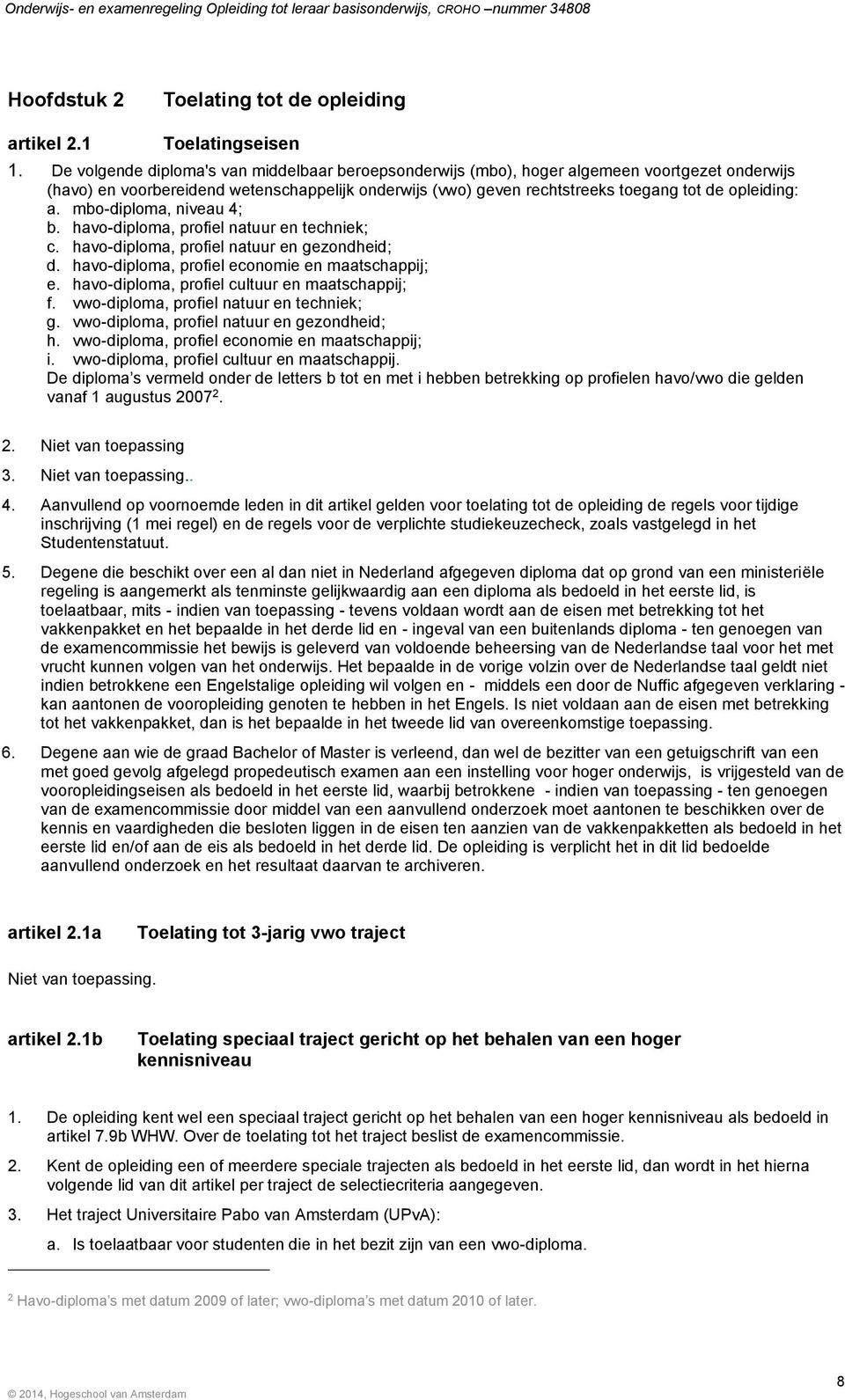 a. mbo-diploma, niveau 4; b. havo-diploma, profiel natuur en techniek; c. havo-diploma, profiel natuur en gezondheid; d. havo-diploma, profiel economie en maatschappij; e.