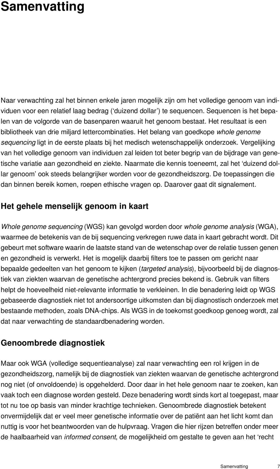 Het belang van goedkope whole genome sequencing ligt in de eerste plaats bij het medisch wetenschappelijk onderzoek.