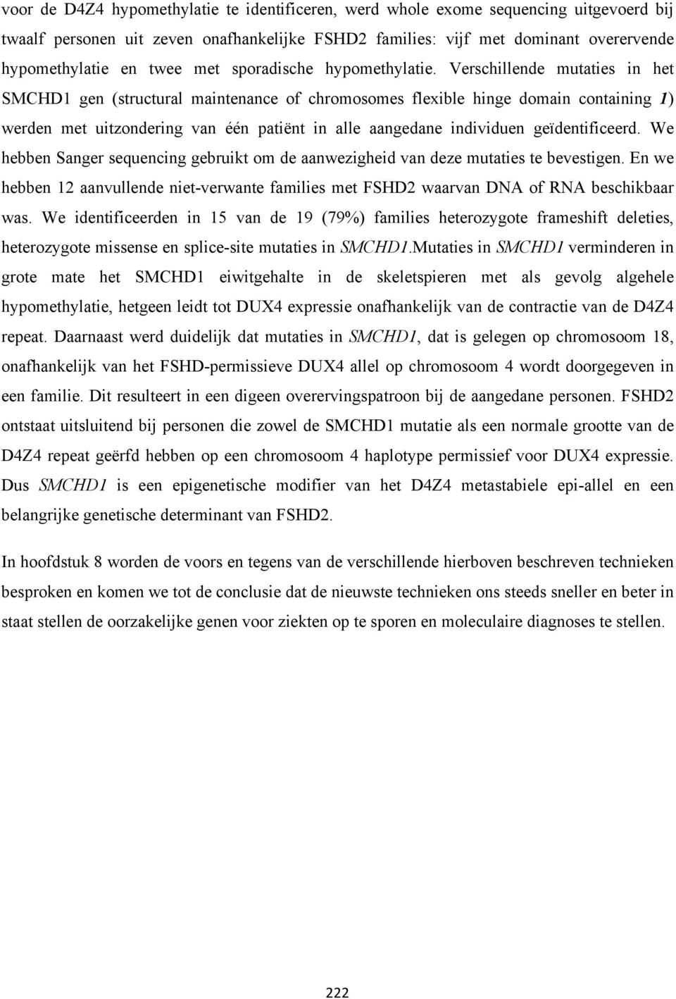 Verschillende mutaties in het SMCHD1 gen (structural maintenance of chromosomes flexible hinge domain containing 1) werden met uitzondering van één patiënt in alle aangedane individuen