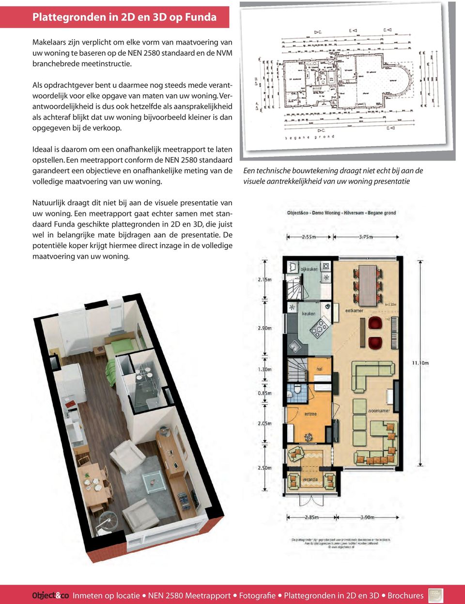 Verantwoordelijkheid is dus ook hetzelfde als aansprakelijkheid als achteraf blijkt dat uw woning bijvoorbeeld kleiner is dan opgegeven bij de verkoop.