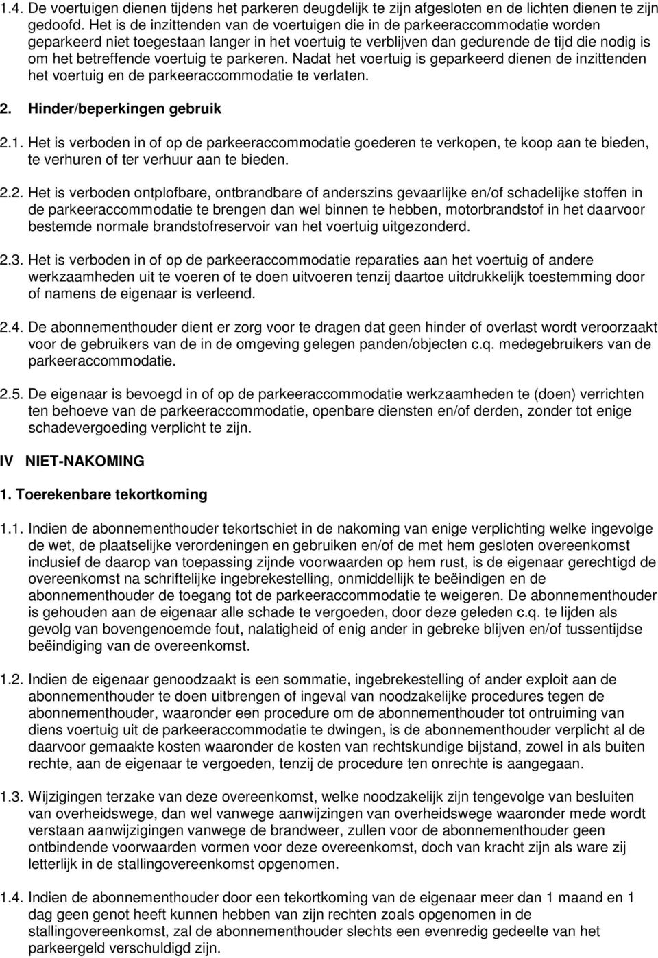 voertuig te parkeren. Nadat het voertuig is geparkeerd dienen de inzittenden het voertuig en de parkeeraccommodatie te verlaten. 2. Hinder/beperkingen gebruik 2.1.