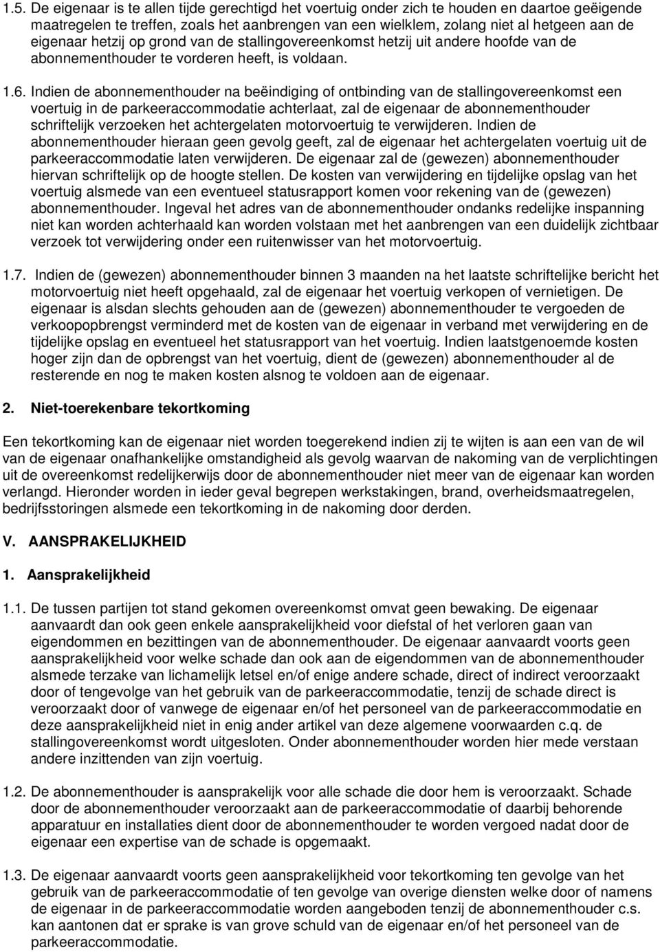 Indien de abonnementhouder na beëindiging of ontbinding van de stallingovereenkomst een voertuig in de parkeeraccommodatie achterlaat, zal de eigenaar de abonnementhouder schriftelijk verzoeken het