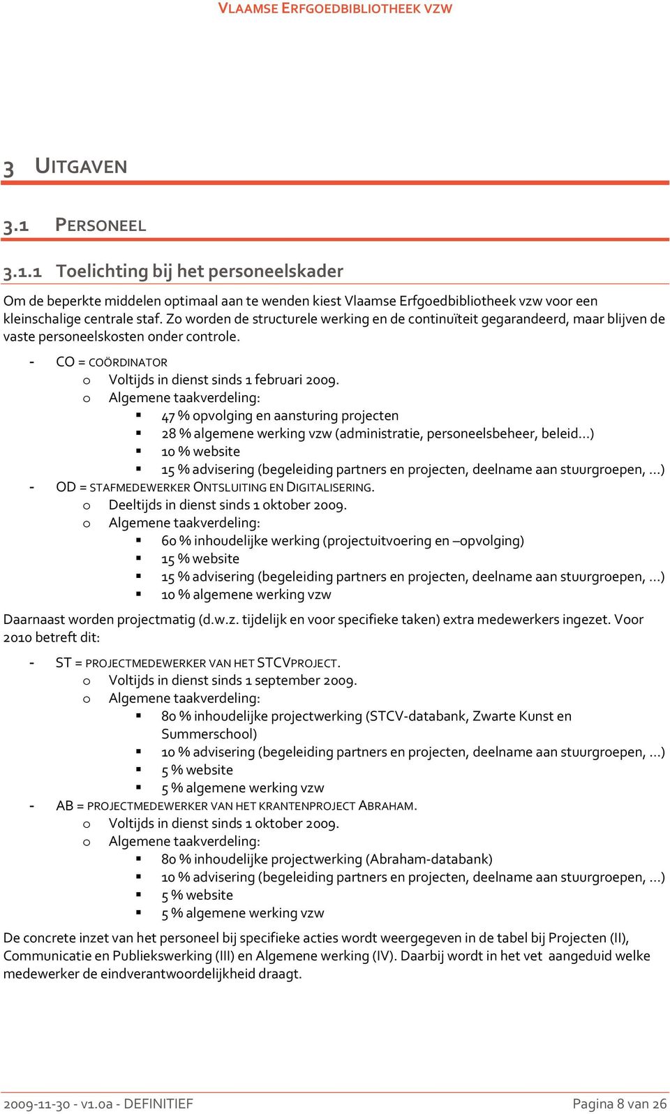 Zo worden de structurele werking en de continuïteit gegarandeerd, maar blijven de vaste personeelskosten onder controle. - CO = COÖRDINATOR o Voltijds in dienst sinds 1 februari 2009.