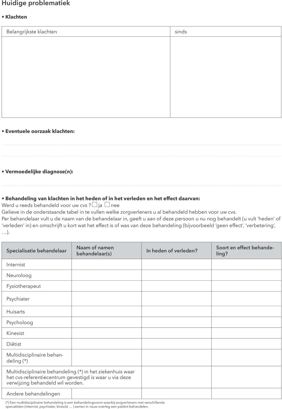 Per behandelaar vult u de naam van de behandelaar in, geeft u aan of deze persoon u nu nog behandelt (u vult heden of verleden in) en omschrijft u kort wat het effect is of was van deze behandeling