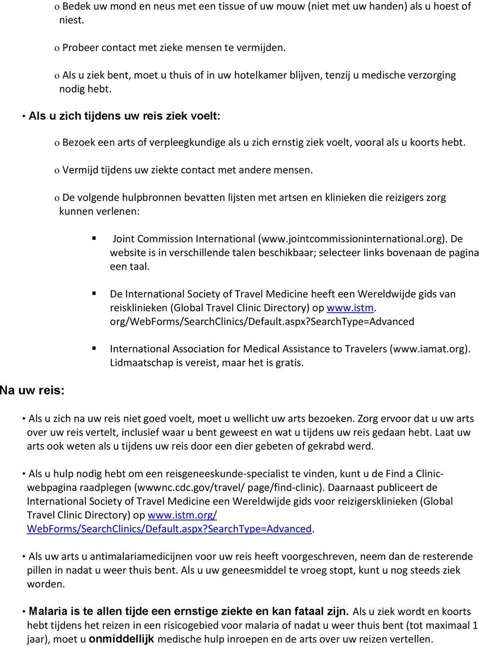 Als u zich tijdens uw reis ziek voelt: Na uw reis: o Bezoek een arts of verpleegkundige als u zich ernstig ziek voelt, vooral als u koorts hebt. o Vermijd tijdens uw ziekte contact met andere mensen.