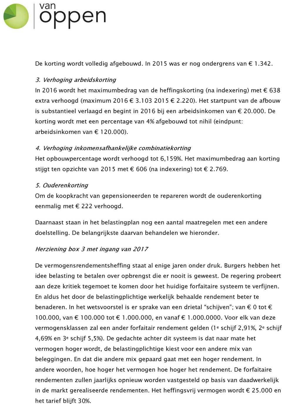 Het startpunt van de afbouw is substantieel verlaagd en begint in 2016 bij een arbeidsinkomen van 20.000.