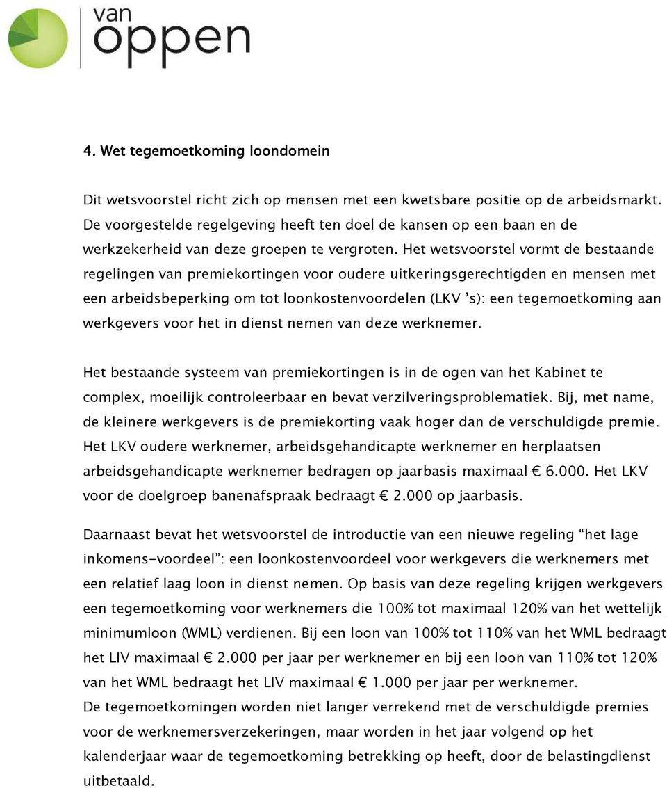 Het wetsvoorstel vormt de bestaande regelingen van premiekortingen voor oudere uitkeringsgerechtigden en mensen met een arbeidsbeperking om tot loonkostenvoordelen (LKV s): een tegemoetkoming aan