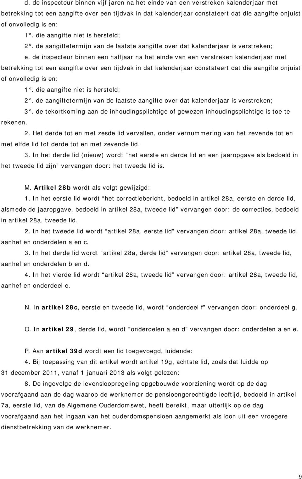 de inspecteur binnen een halfjaar na het einde van een verstreken kalenderjaar met betrekking tot een aangifte over een tijdvak in dat kalenderjaar constateert dat die aangifte onjuist of onvolledig