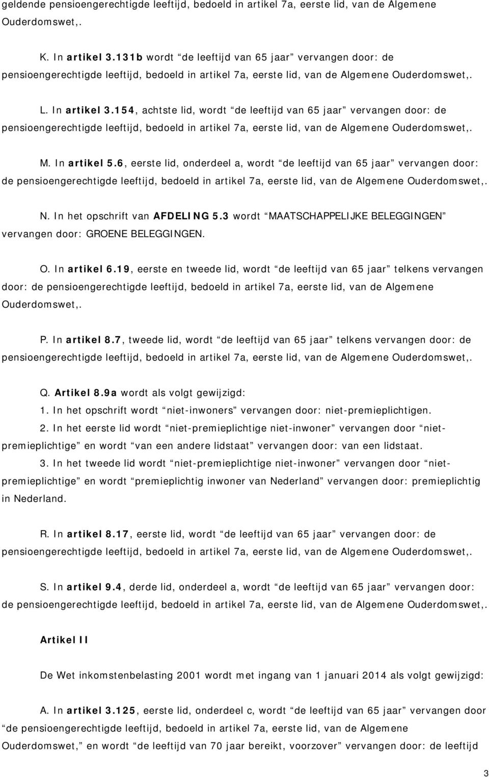 154, achtste lid, wordt de leeftijd van 65 jaar vervangen door: de pensioengerechtigde leeftijd, bedoeld in artikel 7a, eerste lid, van de Algemene Ouderdomswet,. M. In artikel 5.