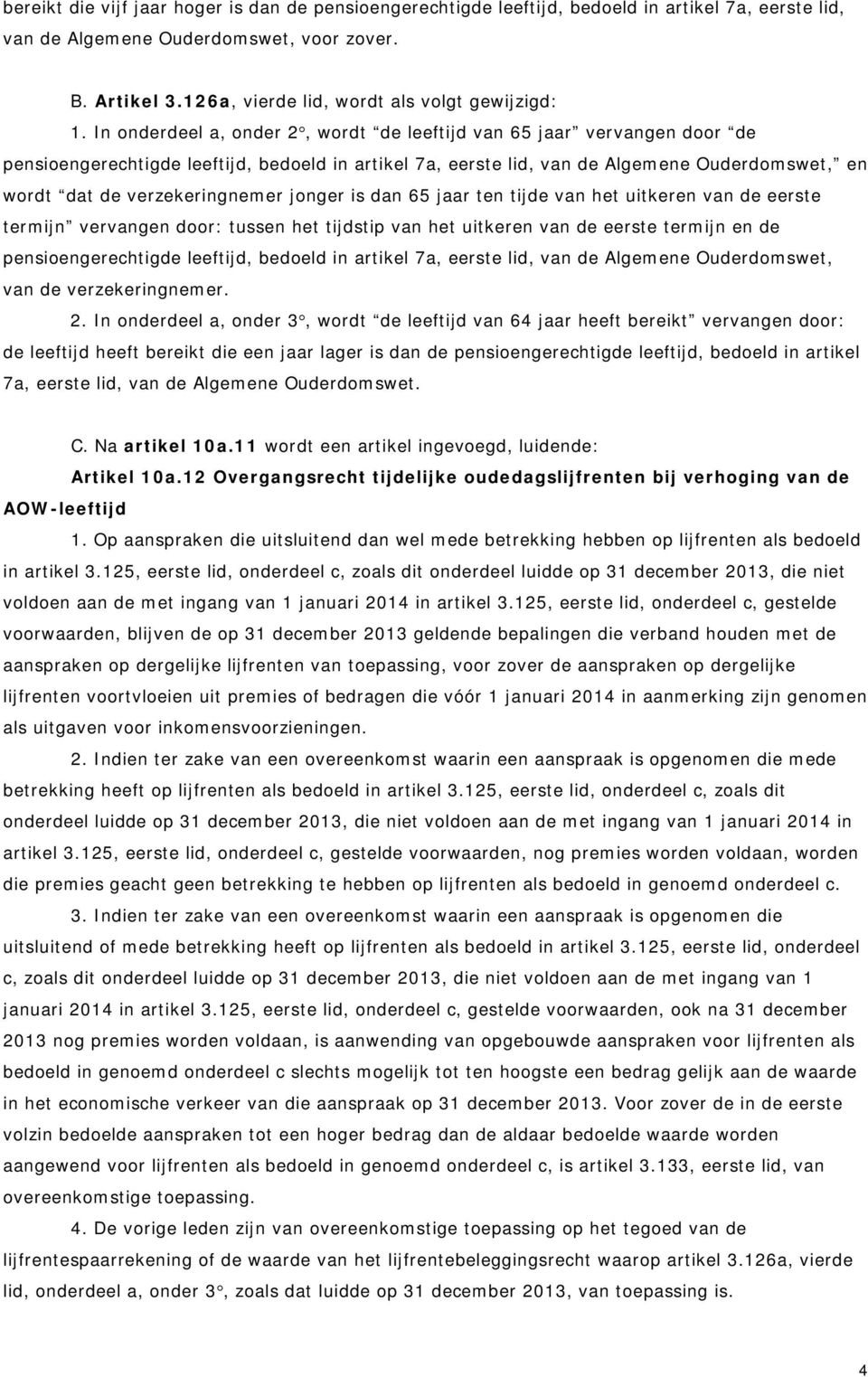 In onderdeel a, onder 2, wordt de leeftijd van 65 jaar vervangen door de pensioengerechtigde leeftijd, bedoeld in artikel 7a, eerste lid, van de Algemene Ouderdomswet, en wordt dat de