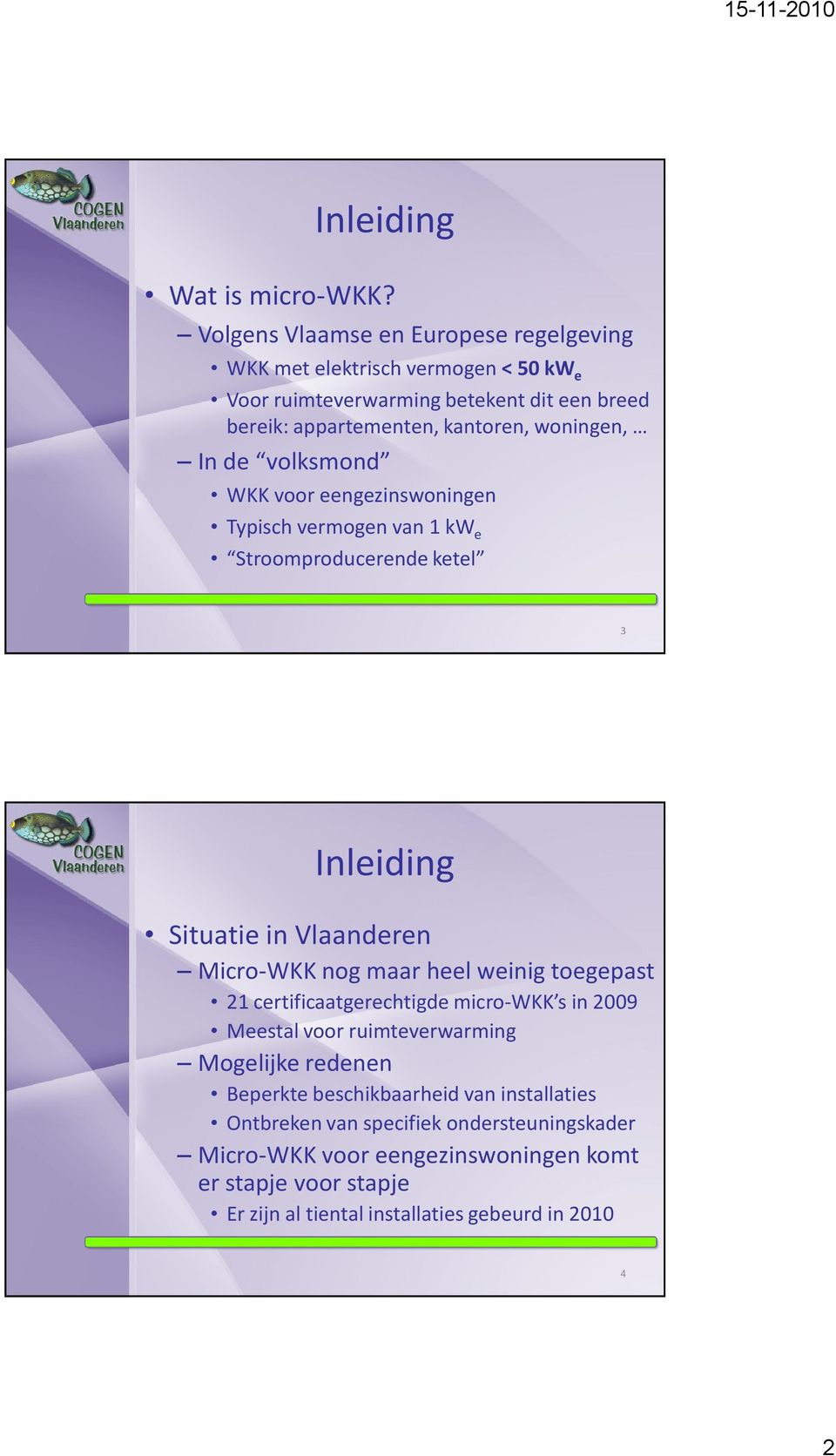 woningen, In de volksmond WKK voor eengezinswoningen Typisch vermogen van 1 kw e Stroomproducerende ketel 3 Inleiding Situatie in Vlaanderen Micro-WKK nog maar heel