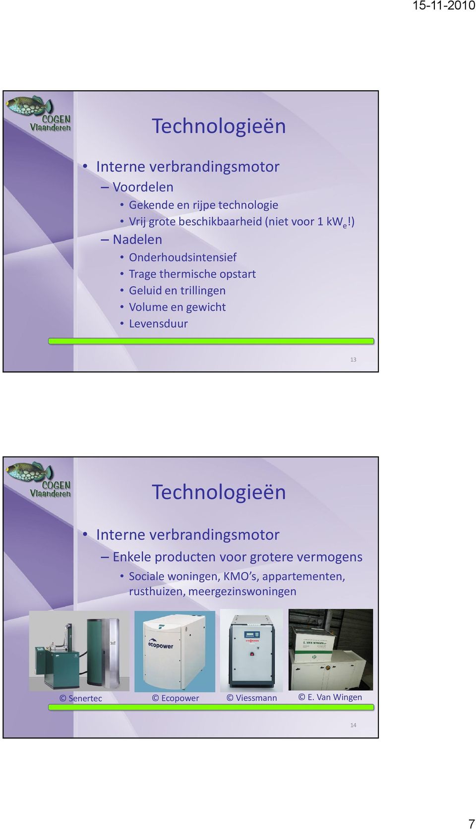 ) Nadelen Onderhoudsintensief Trage thermische opstart Geluid en trillingen Volume en gewicht