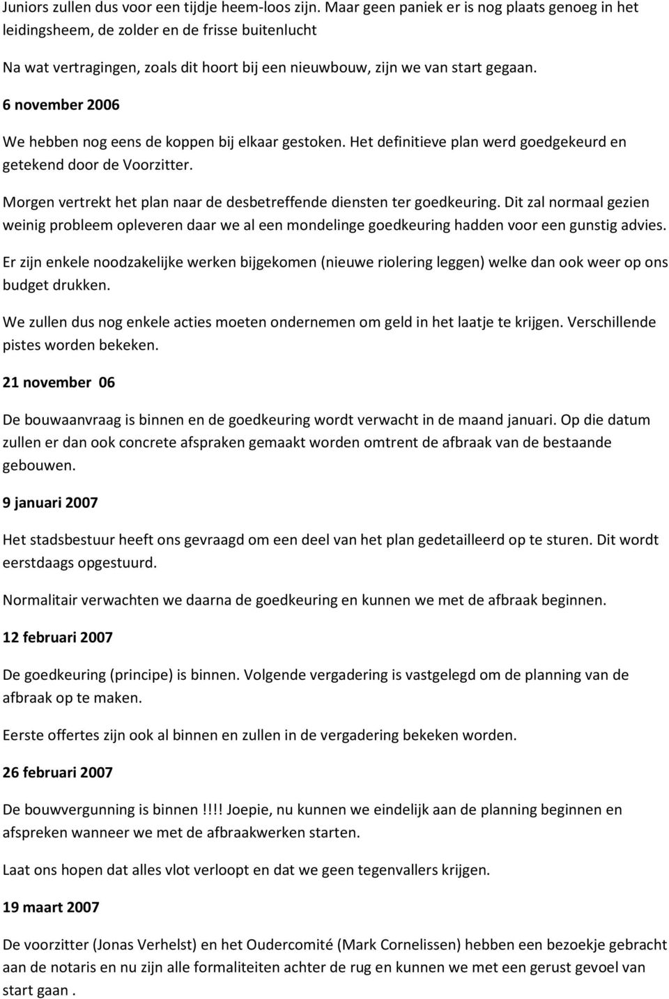 6 november 2006 We hebben nog eens de koppen bij elkaar gestoken. Het definitieve plan werd goedgekeurd en getekend door de Voorzitter.