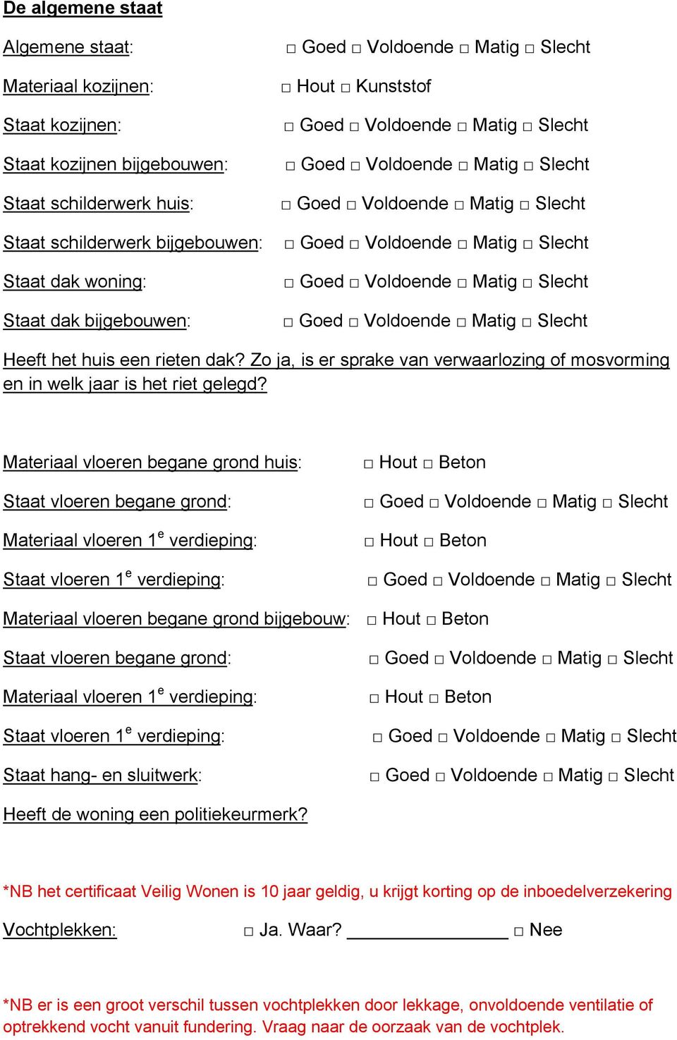 Materiaal vloeren begane grond huis: Staat vloeren begane grond: Materiaal vloeren 1 e verdieping: Staat vloeren 1 e verdieping: Hout Beton Hout Beton Materiaal vloeren begane grond bijgebouw: Hout