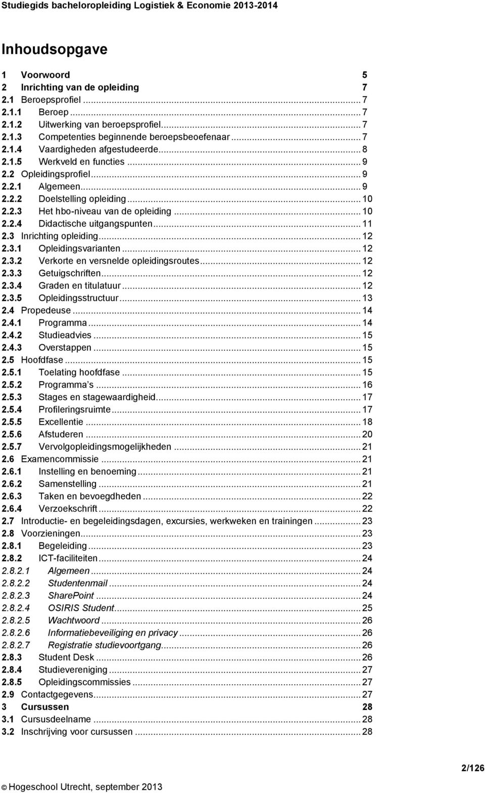 .. 11 2.3 Inrichting opleiding... 12 2.3.1 Opleidingsvarianten... 12 2.3.2 Verkorte en versnelde opleidingsroutes... 12 2.3.3 Getuigschriften... 12 2.3.4 Graden en titulatuur... 12 2.3.5 Opleidingsstructuur.