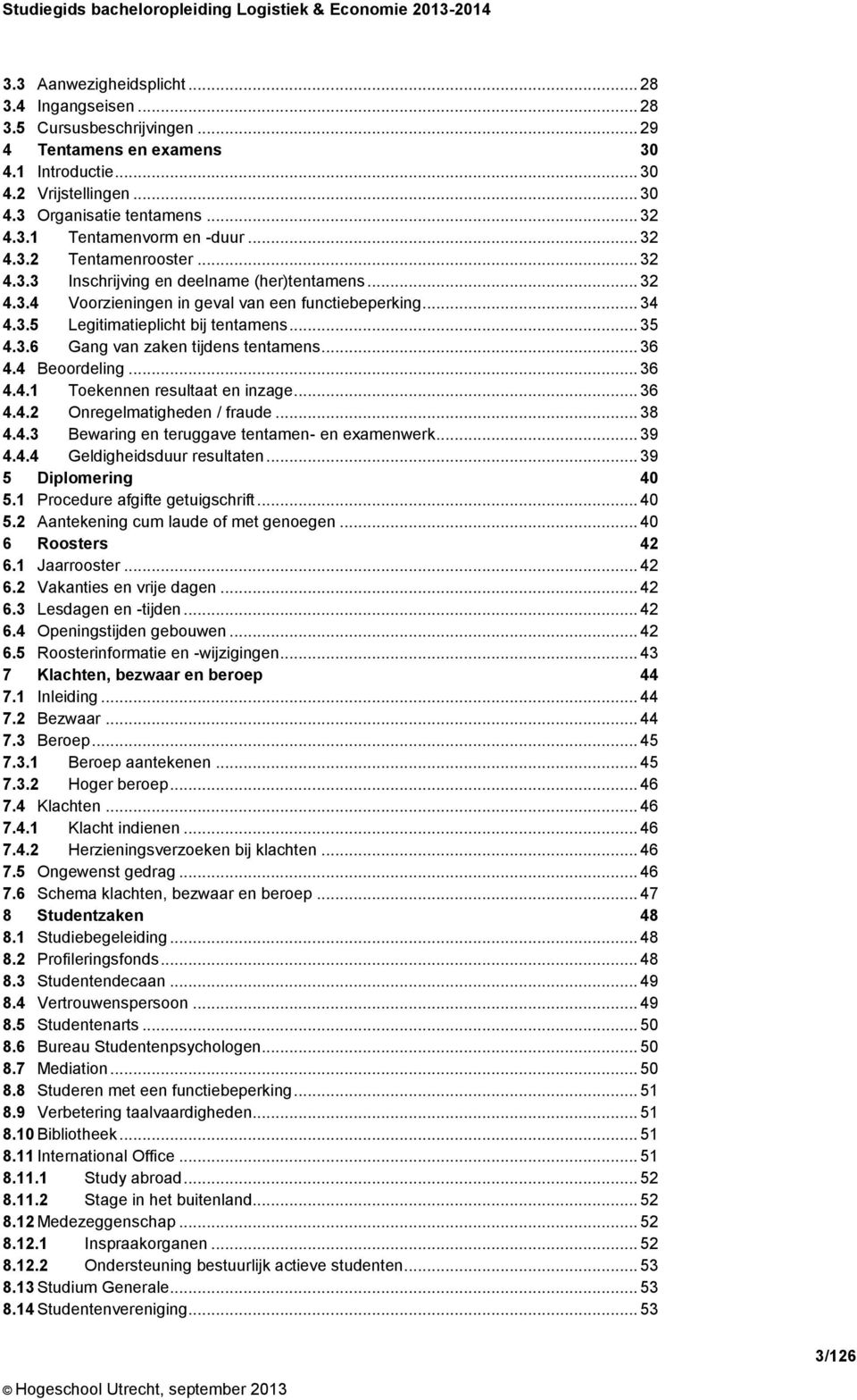 .. 36 4.4 Beoordeling... 36 4.4.1 Toekennen resultaat en inzage... 36 4.4.2 Onregelmatigheden / fraude... 38 4.4.3 Bewaring en teruggave tentamen- en examenwerk... 39 4.4.4 Geldigheidsduur resultaten.