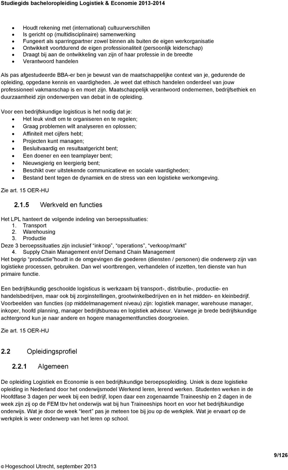 bewust van de maatschappelijke context van je, gedurende de opleiding, opgedane kennis en vaardigheden. Je weet dat ethisch handelen onderdeel van jouw professioneel vakmanschap is en moet zijn.