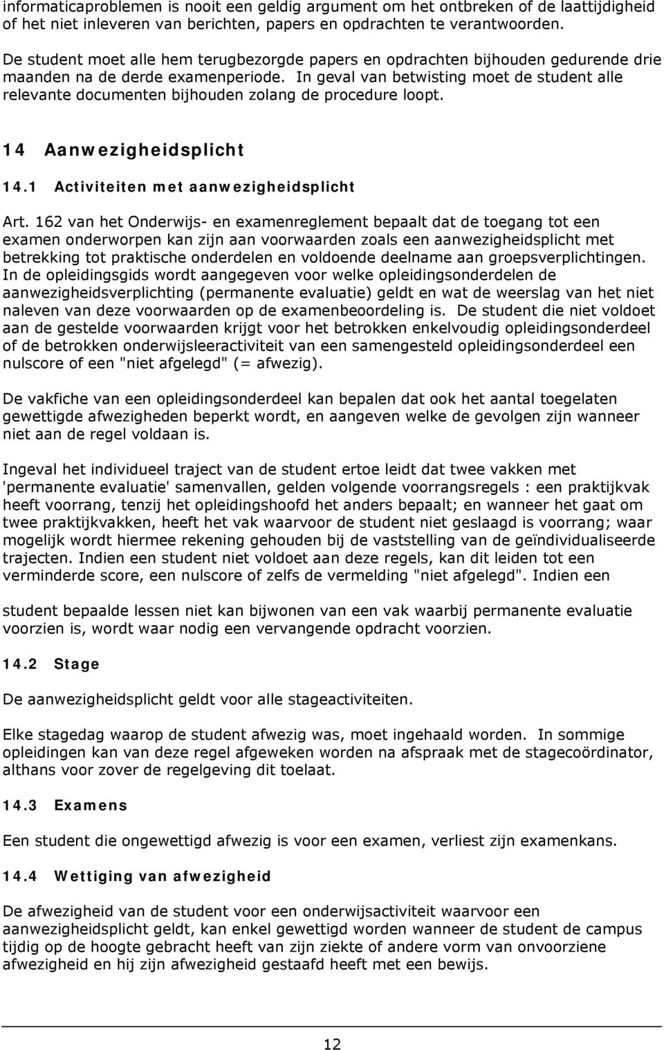 In geval van betwisting moet de student alle relevante documenten bijhouden zolang de procedure loopt. 14 Aanwezigheidsplicht 14.1 Activiteiten met aanwezigheidsplicht Art.