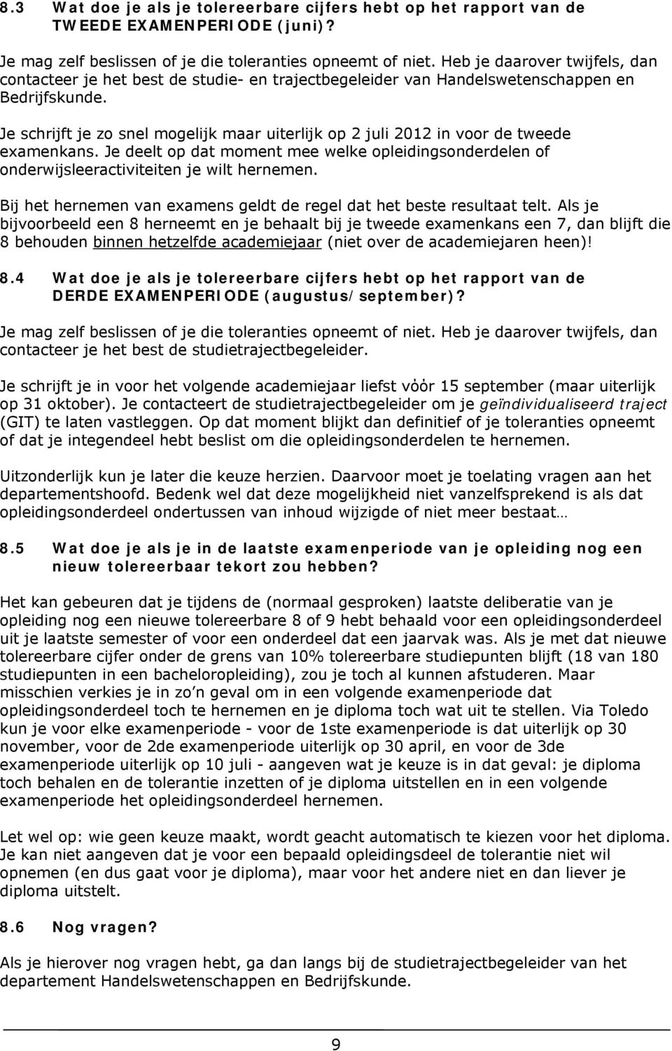 Je schrijft je zo snel mogelijk maar uiterlijk op 2 juli 2012 in voor de tweede examenkans. Je deelt op dat moment mee welke opleidingsonderdelen of onderwijsleeractiviteiten je wilt hernemen.