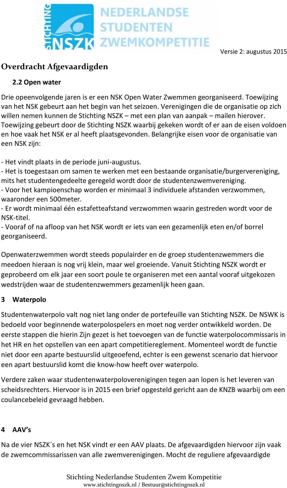 Toewijzing gebeurt door de Stichting NSZK waarbij gekeken wordt of er aan de eisen voldoen en hoe vaak het NSK er al heeft plaatsgevonden.