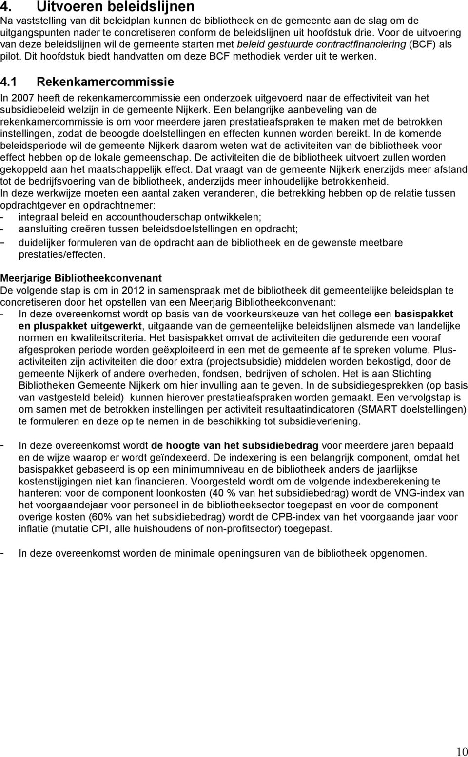 4.1 Rekenkamercommissie In 2007 heeft de rekenkamercommissie een onderzoek uitgevoerd naar de effectiviteit van het subsidiebeleid welzijn in de gemeente Nijkerk.