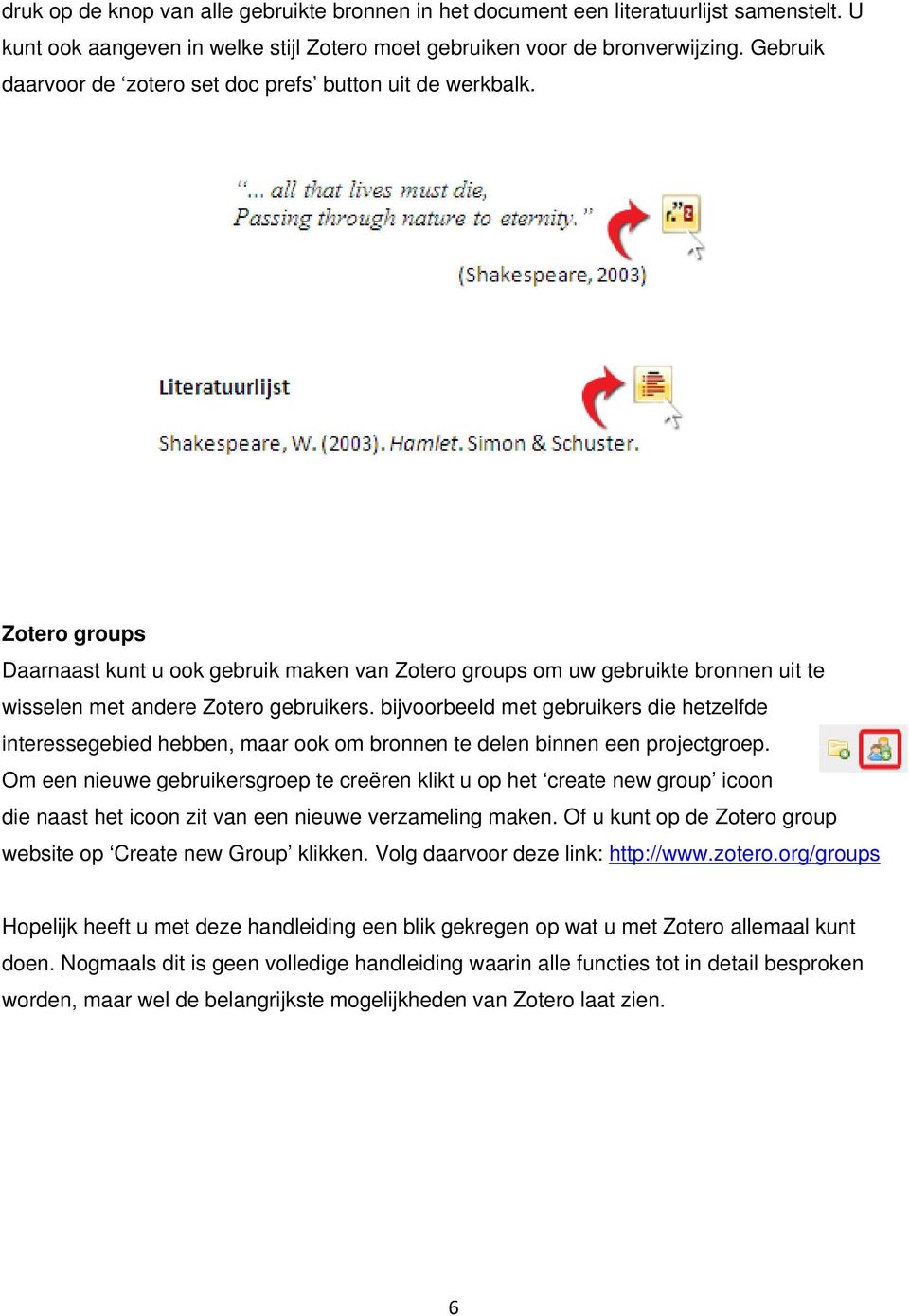 Zotero groups Daarnaast kunt u ook gebruik maken van Zotero groups om uw gebruikte bronnen uit te wisselen met andere Zotero gebruikers.