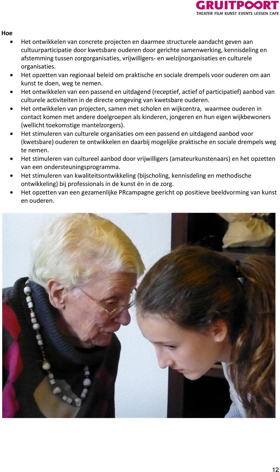 Het ontwikkelen van een passend en uitdagend (receptief, actief of participatief) aanbod van culturele activiteiten in de directe omgeving van kwetsbare ouderen.