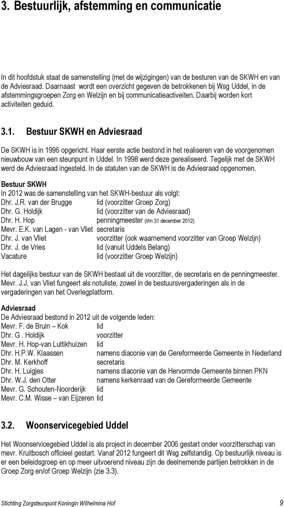 Bestuur SKWH en Adviesraad De SKWH is in 1996 opgericht. Haar eerste actie bestond in het realiseren van de voorgenomen nieuwbouw van een steunpunt in Uddel. In 1998 werd deze gerealiseerd.