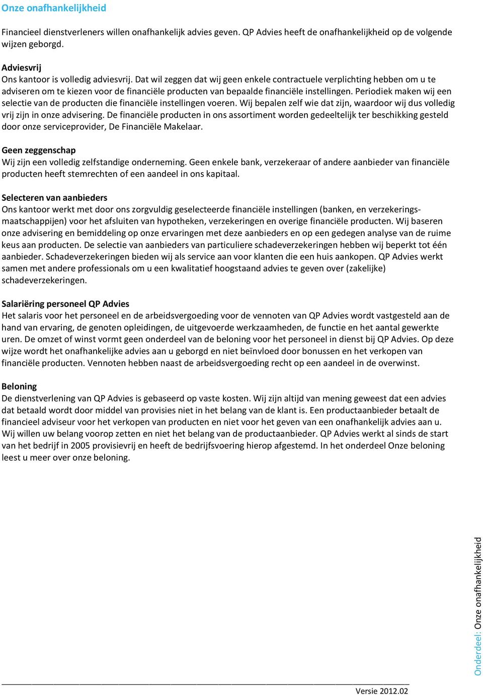 Periodiek maken wij een selectie van de producten die financiële instellingen voeren. Wij bepalen zelf wie dat zijn, waardoor wij dus volledig vrij zijn in onze advisering.