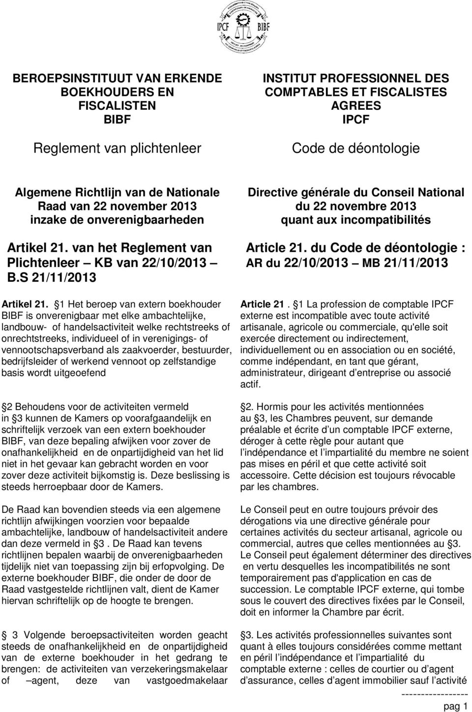 1 Het beroep van extern boekhouder BIBF is onverenigbaar met elke ambachtelijke, landbouw- of handelsactiviteit welke rechtstreeks of onrechtstreeks, individueel of in verenigings- of