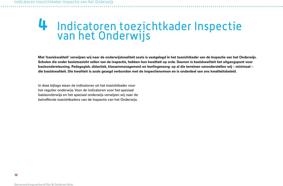 Daarom is basiskwaliteit het uitgangspunt voor basisondersteuning. Pedagogiek, didactiek, klassenmanagement en leerlingenzorg: op al die terreinen veronderstellen wij minimaal die basiskwaliteit.