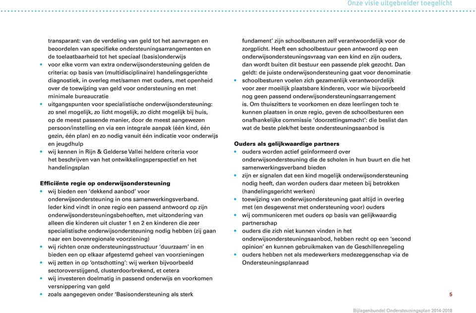 over de toewijzing van geld voor ondersteuning en met minimale bureaucratie uitgangspunten voor specialistische onderwijsondersteuning: zo snel mogelijk, zo licht mogelijk, zo dicht mogelijk bij