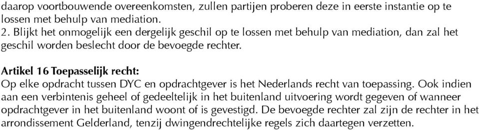 Artikel 16 Toepasselijk recht: Op elke opdracht tussen DYC en opdrachtgever is het Nederlands recht van toepassing.