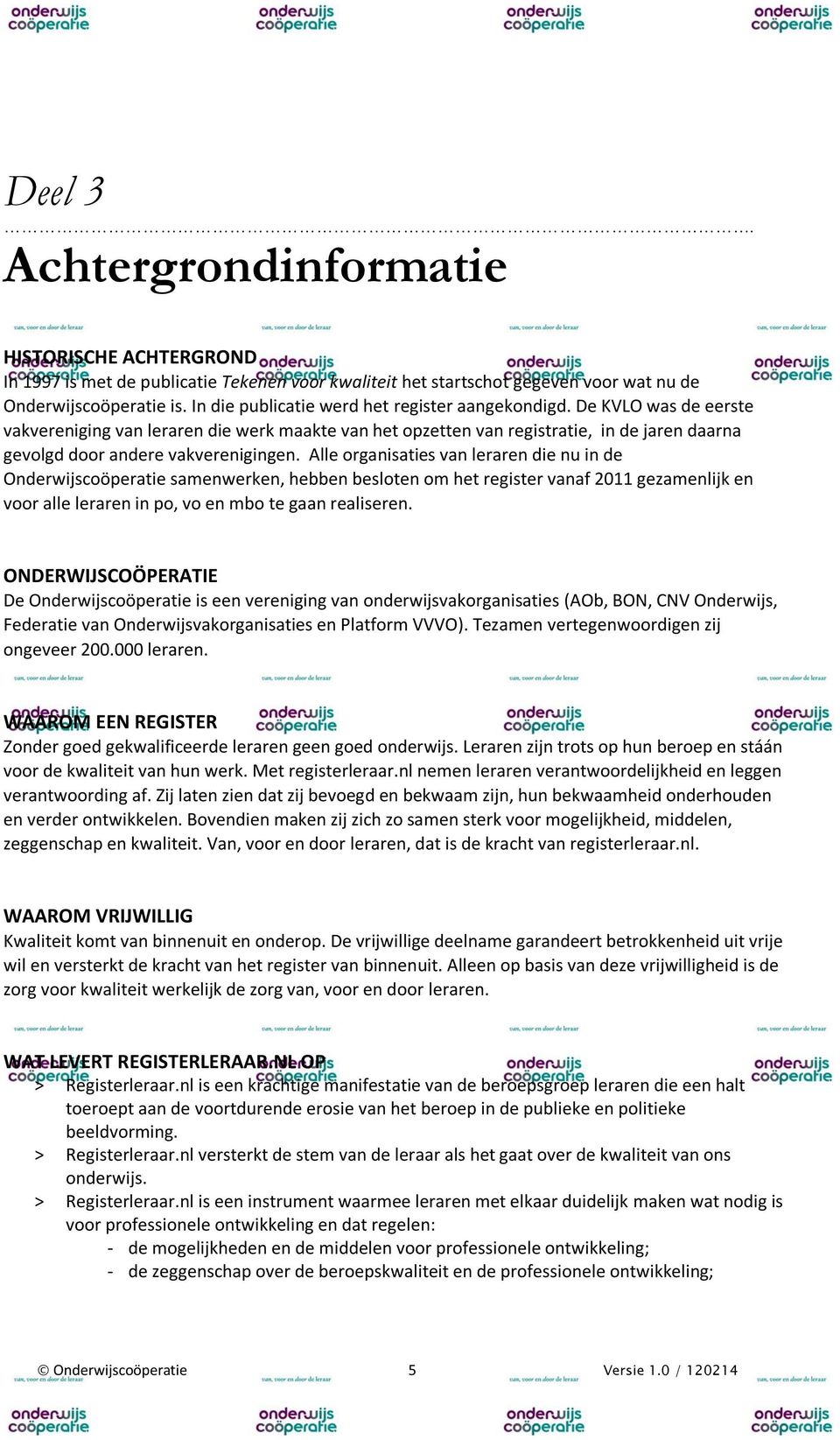 De KVLO was de eerste vakvereniging van leraren die werk maakte van het opzetten van registratie, in de jaren daarna gevolgd door andere vakverenigingen.