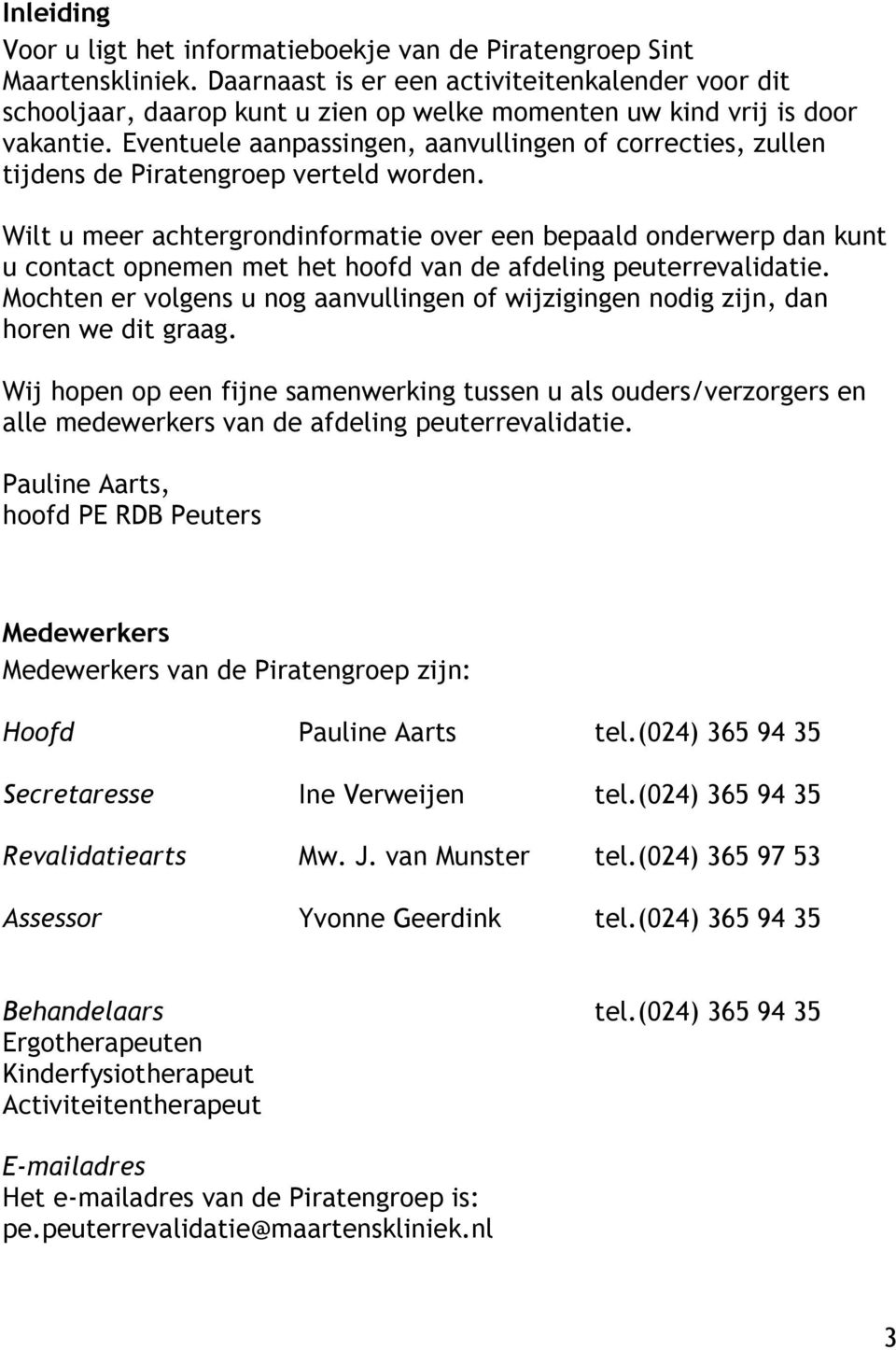 Eventuele aanpassingen, aanvullingen of correcties, zullen tijdens de Piratengroep verteld worden.