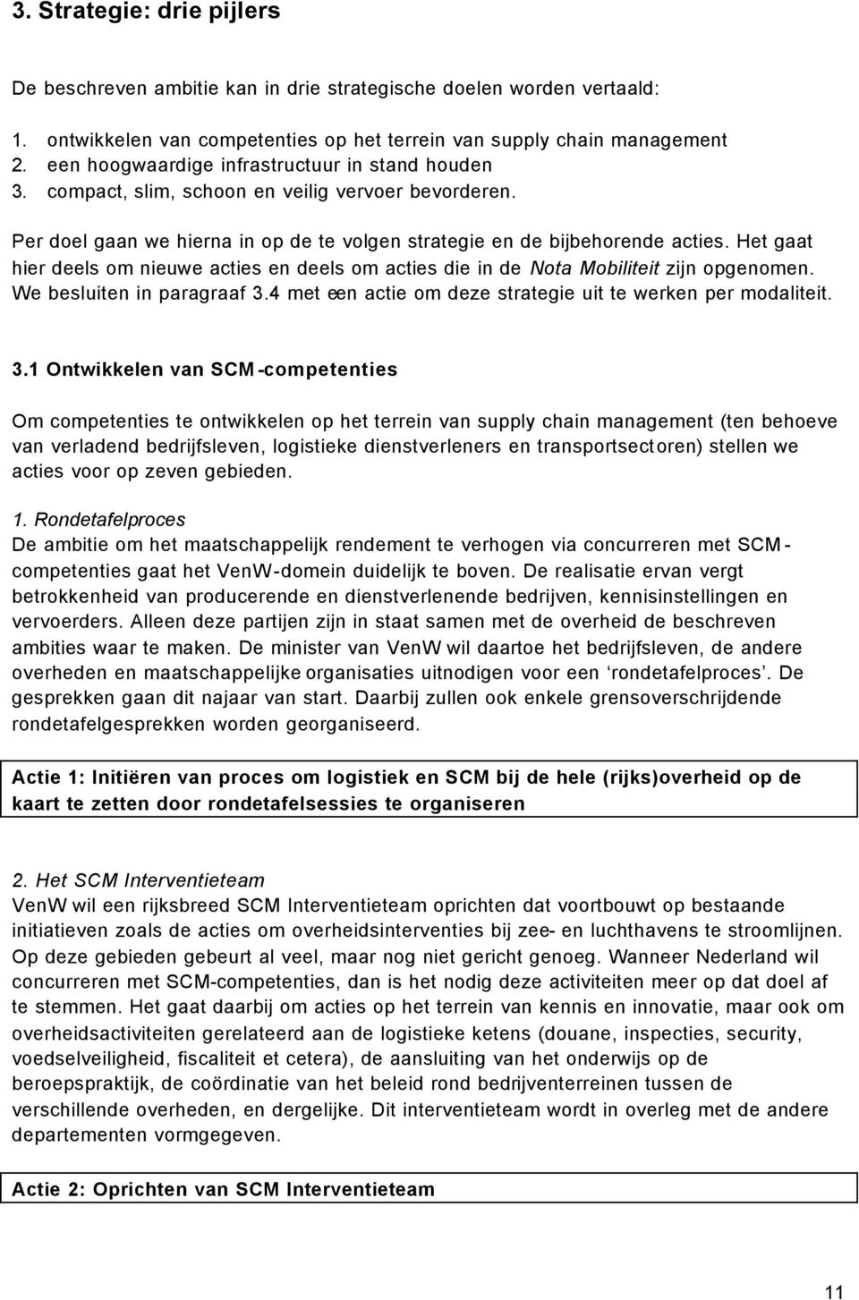 Het gaat hier deels om nieuwe acties en deels om acties die in de Nota Mobiliteit zijn opgenomen. We besluiten in paragraaf 3.