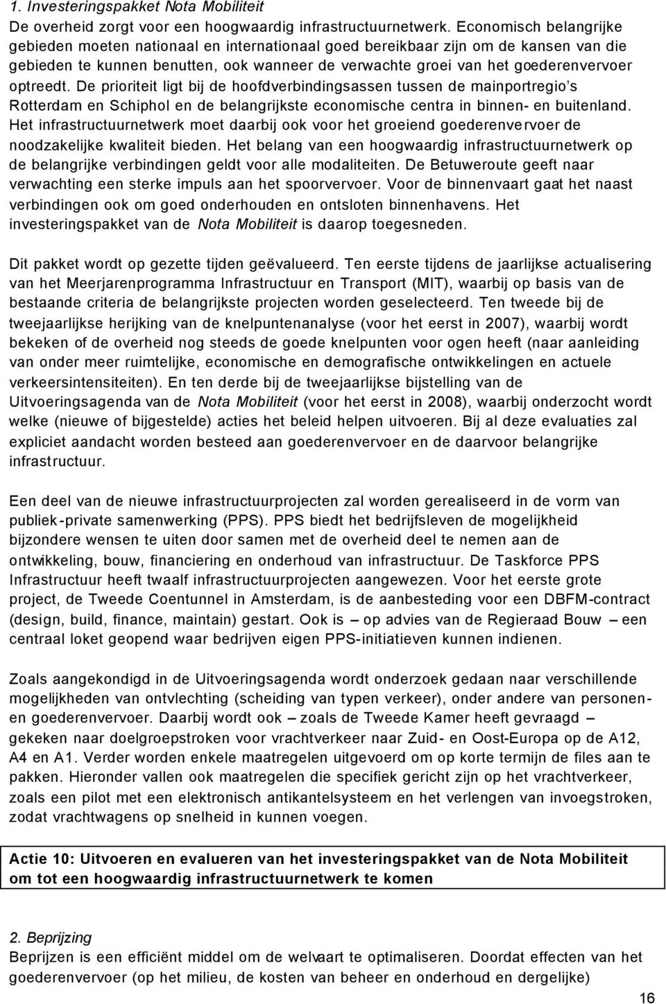 optreedt. De prioriteit ligt bij de hoofdverbindingsassen tussen de mainportregio s Rotterdam en Schiphol en de belangrijkste economische centra in binnen- en buitenland.