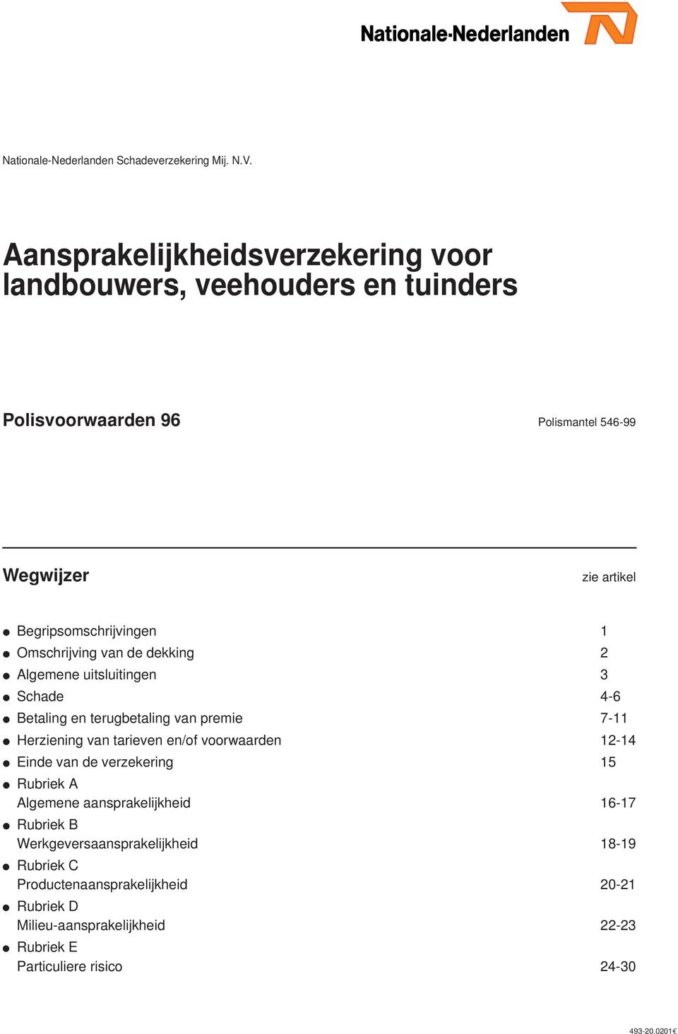 Begripsomschrijvingen 1 Omschrijving van de dekking 2 Algemene uitsluitingen 3 Schade 4-6 Betaling en terugbetaling van premie 7-11 Herziening van