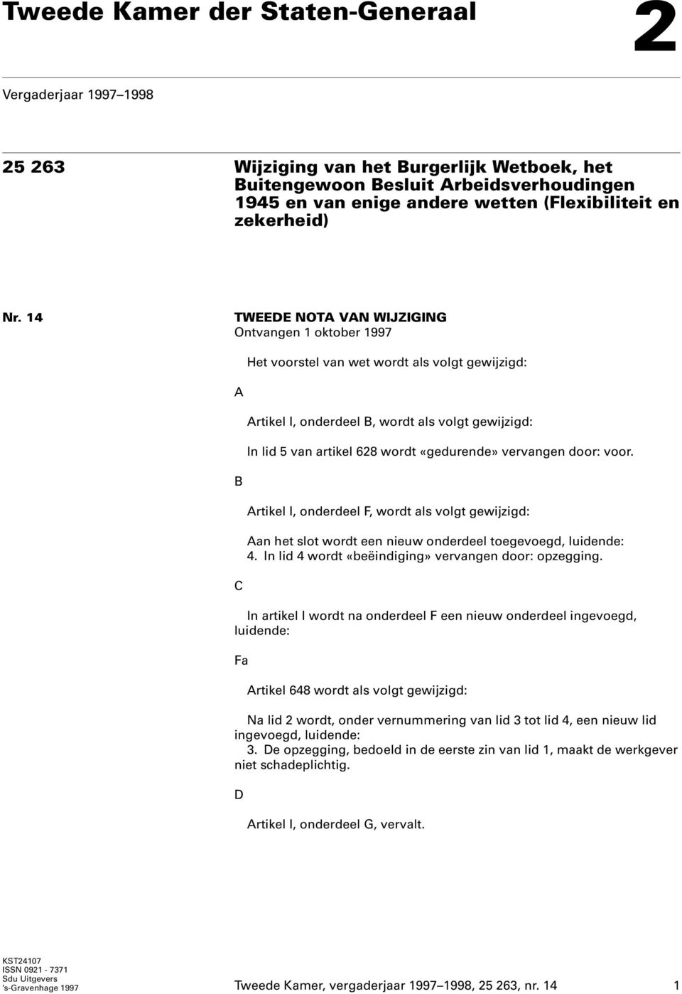 14 TWEEDE NOTA VAN WIJZIGING Ontvangen 1 oktober 1997 Het voorstel van wet wordt als volgt gewijzigd: A Artikel I, onderdeel B, wordt als volgt gewijzigd: In lid 5 van artikel 628 wordt «gedurende»