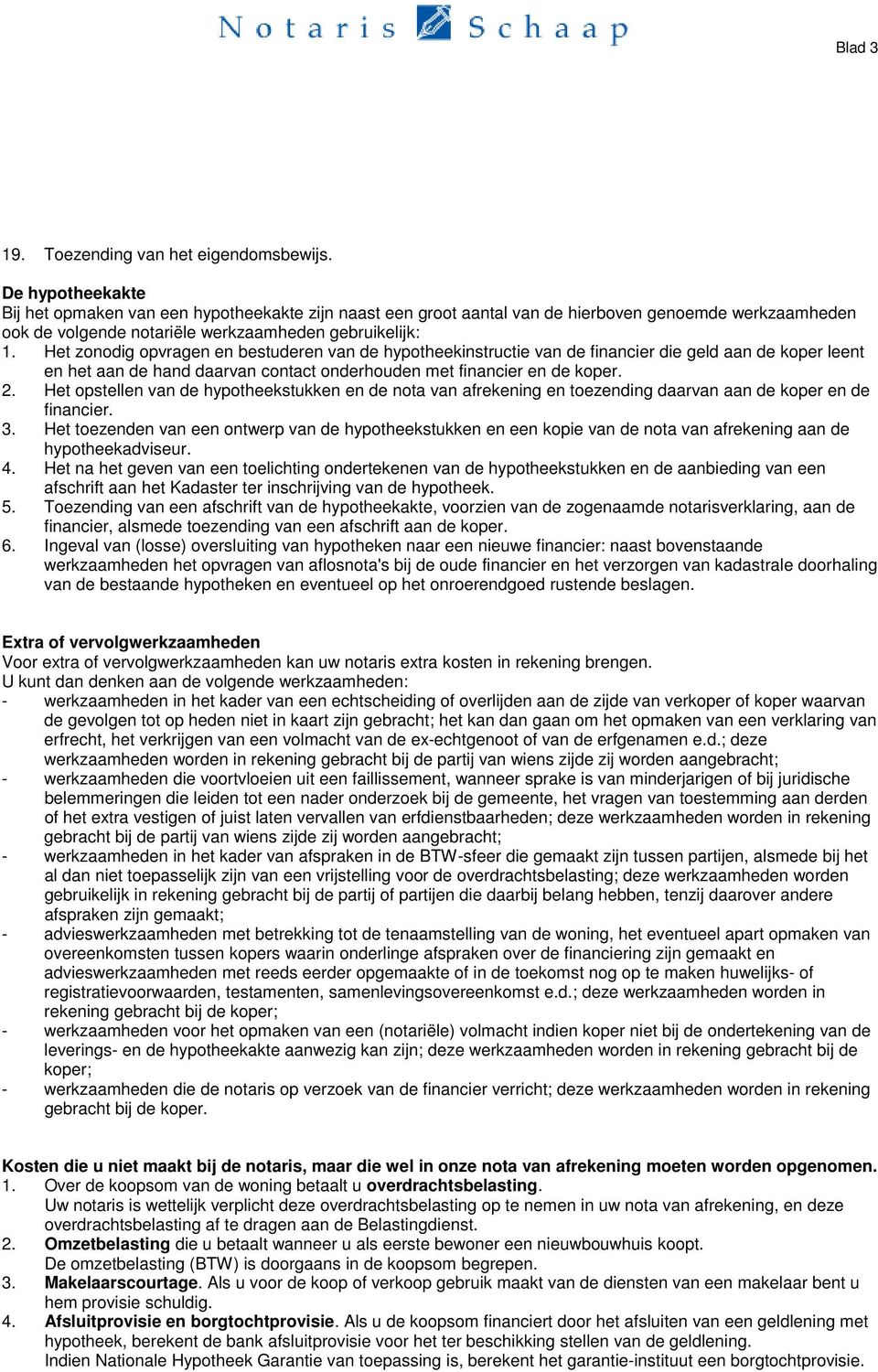 Het zonodig opvragen en bestuderen van de hypotheekinstructie van de financier die geld aan de koper leent en het aan de hand daarvan contact onderhouden met financier en de koper. 2.