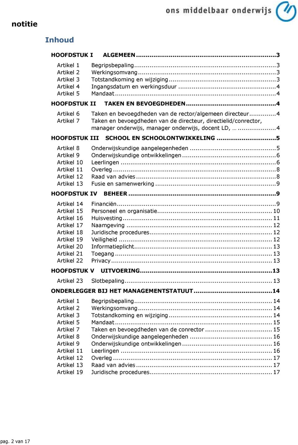 .. 4 Artikel 7 Taken en bevoegdheden van de directeur, directielid/conrector, manager onderwijs, manager onderwijs, docent LD,... 4 HOOFDSTUK III SCHOOL EN SCHOOLONTWIKKELING.