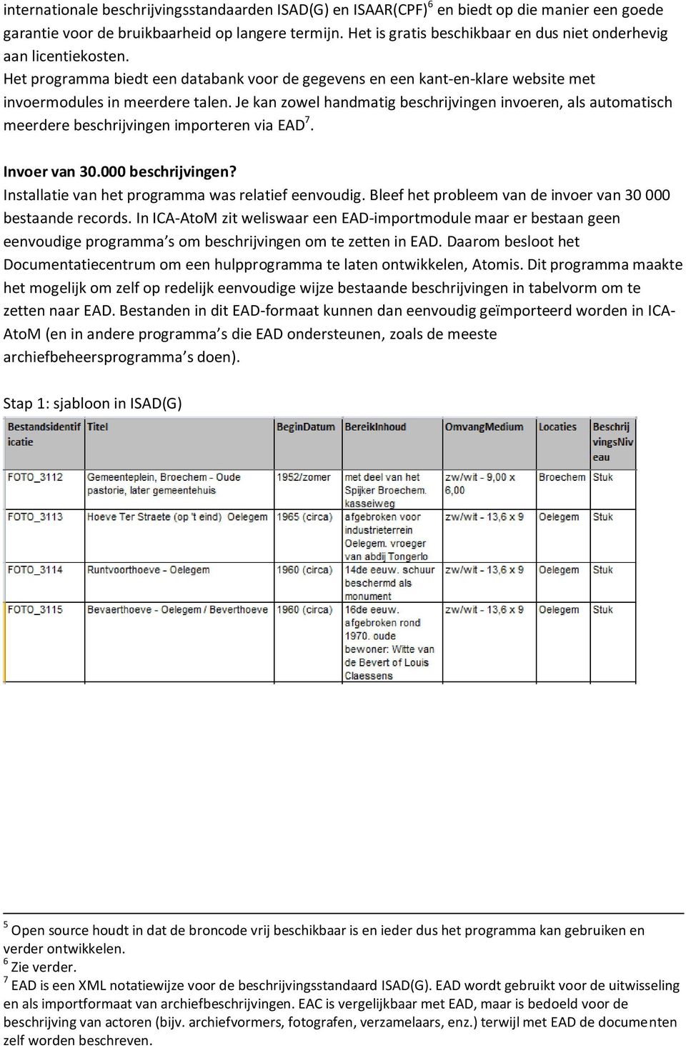 Je kan zowel handmatig beschrijvingen invoeren, als automatisch meerdere beschrijvingen importeren via EAD 7. Invoer van 30.000 beschrijvingen? Installatie van het programma was relatief eenvoudig.