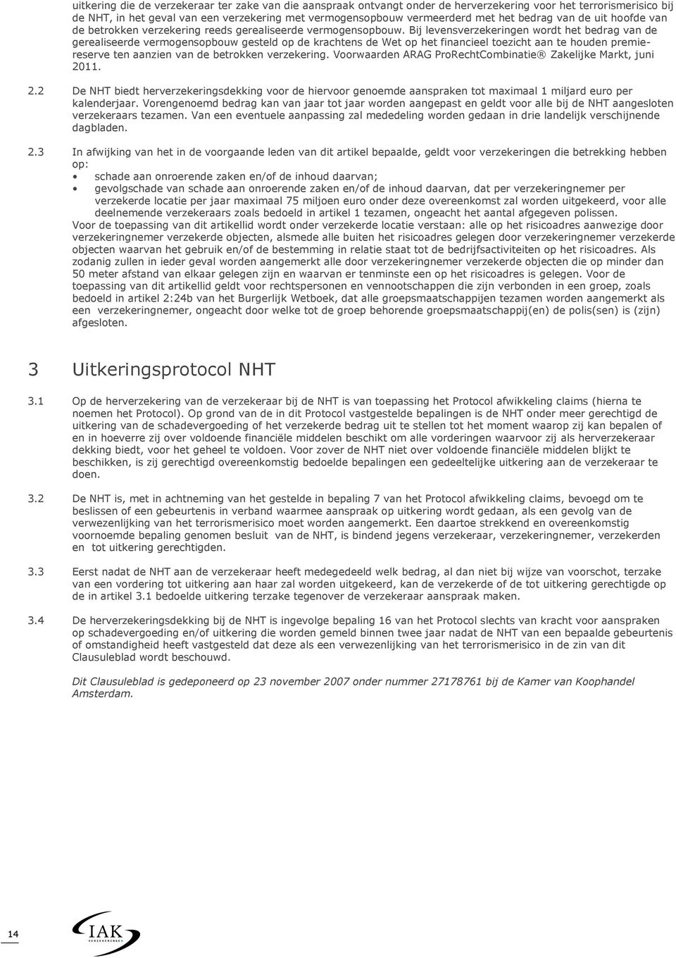 Bij levensverzekeringen wordt het bedrag van de gerealiseerde vermogensopbouw gesteld op de krachtens de Wet op het financieel toezicht aan te houden premiereserve ten aanzien van de betrokken