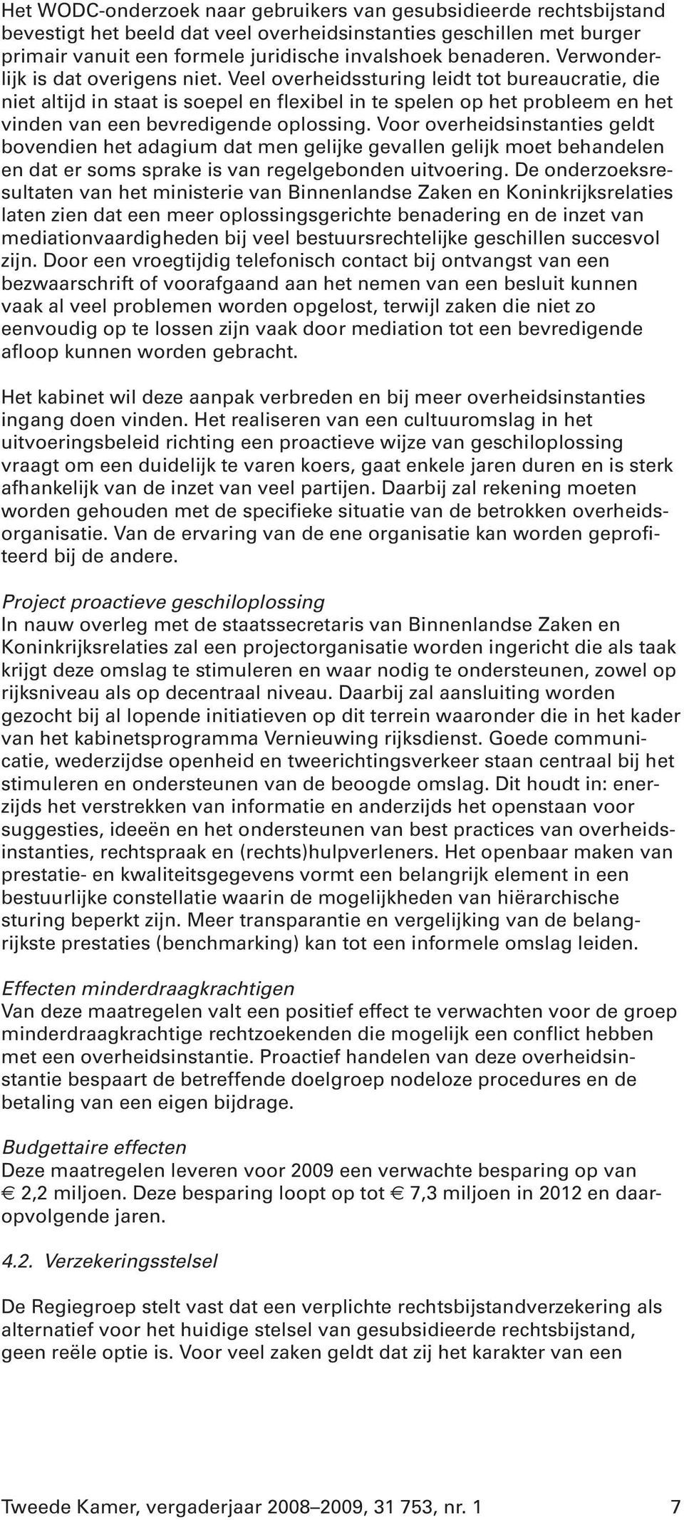 Veel overheidssturing leidt tot bureaucratie, die niet altijd in staat is soepel en flexibel in te spelen op het probleem en het vinden van een bevredigende oplossing.